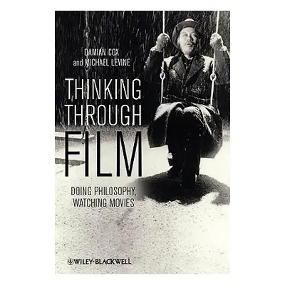 "Thinking Through Film: Doing Philosophy, Watching Movies" - "" ("Cox Damian")