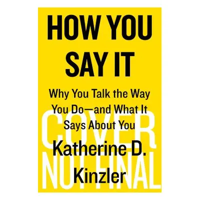 "How You Say It: Why You Talk the Way You Do--And What It Says about You" - "" ("Kinzler Katheri