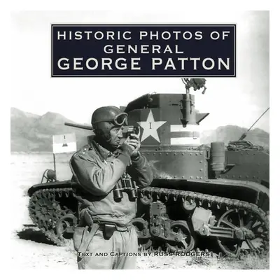 "Historic Photos of General George Patton" - "" ("Rodgers Russ")