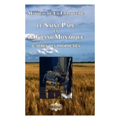 "Le Saint Pape et Le Grand Monarque: d'aprs les prophties" - "" ("De La Franquerie Marquis")