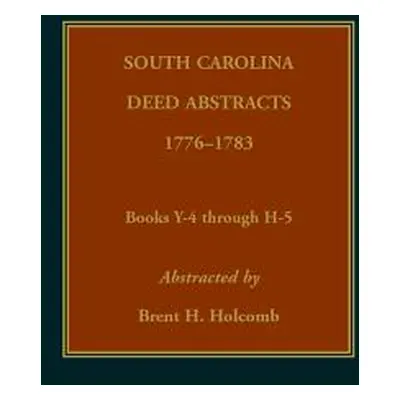 "South Carolina Deed Abstracts, 1776-1783, Books Y-4 through H-5" - "" ("Holcomb Brent")