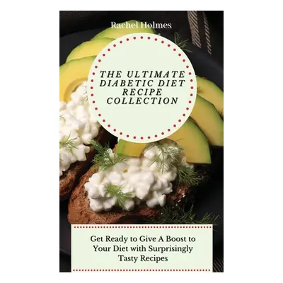 "The Ultimate Diabetic Diet Recipe Collection: Get Ready to Give A Boost to Your Diet with Surpr