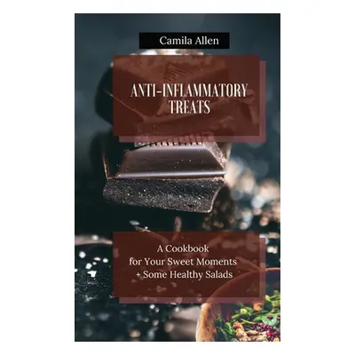 "Anti-Inflammatory Treats: A Cookbook for Your Sweet Moments + Some Healthy Salads" - "" ("Allen