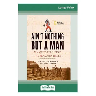 "Ain't Nothing But a Man: : My Quest to Find The Real John Henry (16pt Large Print Edition)" - "