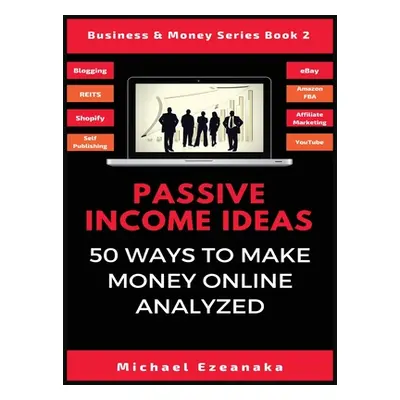 "Passive Income Ideas: 50 Ways to Make Money Online Analyzed" - "" ("Ezeanaka Michael")