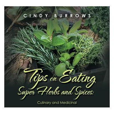 "Tips on Eating Super Herbs and Spices: Culinary and Medicinal" - "" ("Burrows Cindy")