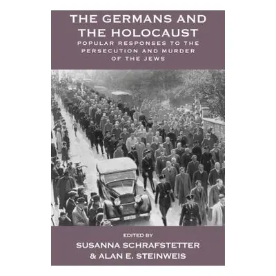 "The Germans and the Holocaust: Popular Responses to the Persecution and Murder of the Jews" - "