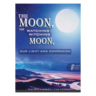 "The moon, the watching witching moon: Our light and companionship" - "" ("Callender David Campb