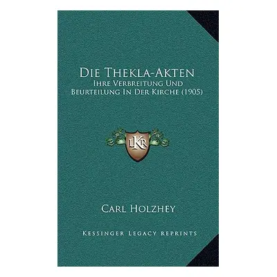 "Die Thekla-Akten: Ihre Verbreitung Und Beurteilung in Der Kirche (1905)" - "" ("Holzhey Carl")