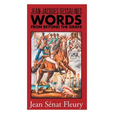 "Jean-Jacques Dessalines: Words from Beyond the Grave" - "" ("Fleury Jean Senat")