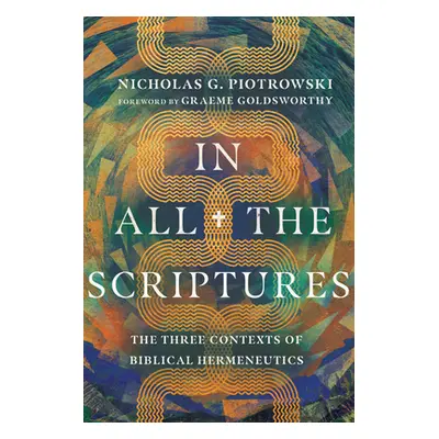 "In All the Scriptures: The Three Contexts of Biblical Hermeneutics" - "" ("Piotrowski Nicholas 