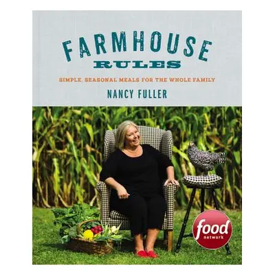 "Farmhouse Rules: Simple, Seasonal Meals for the Whole Family" - "" ("Fuller Nancy")