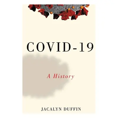 "Covid-19: A History" - "" ("Duffin Jacalyn")