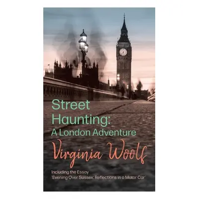 "Street Haunting: A London Adventure;including the Essay 'Evening Over Sussex: Reflections in a 