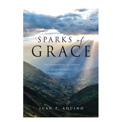 "Sparks of Grace: God transforms the world with His grace" - "" ("Aquino Juan P.")