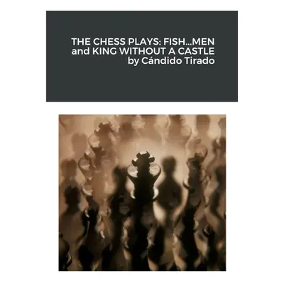 "The Chess Plays: Fish...Men and King Without a Castle" - "" ("Tirado Cndido")