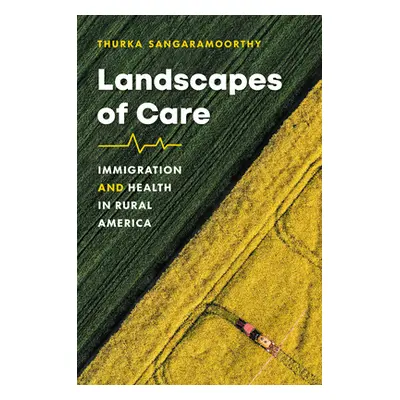 "Landscapes of Care: Immigration and Health in Rural America" - "" ("Sangaramoorthy Thurka")