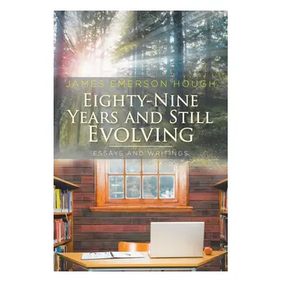 "Eighty-Nine Years and Still Evolving: Essays and Writings" - "" ("Hough James Emerson")