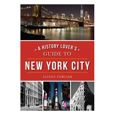 "A History Lover's Guide to New York City" - "" ("Fortier Alison")