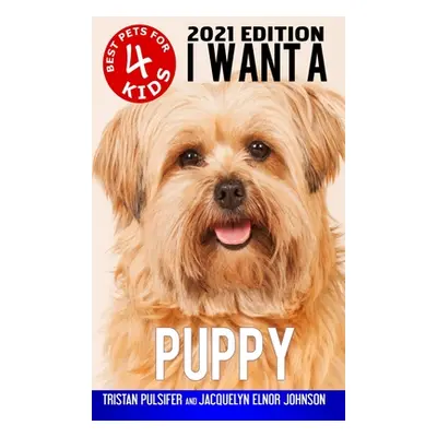 "I Want A Puppy (Best Pets For Kids Book 4)" - "" ("Pulsifer Tristan")