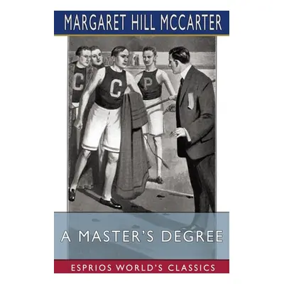 "A Master's Degree (Esprios Classics)" - "" ("McCarter Margaret Hill")