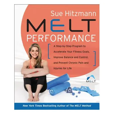 "Melt Performance: A Step-By-Step Program to Accelerate Your Fitness Goals, Improve Balance and 