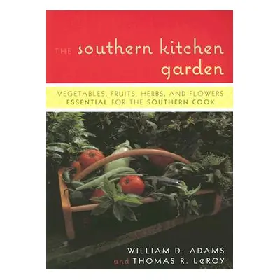 "The Southern Kitchen Garden: Vegetables, Fruits, Herbs, and Flowers Essential for the Southern 