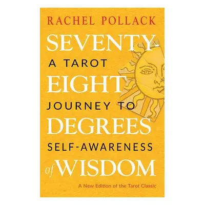 "Seventy-Eight Degrees of Wisdom: A Tarot Journey to Self-Awareness (a New Edition of the Tarot 