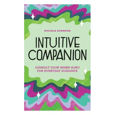 "Intuitive Companion: Consult Your Inner Guru for Everyday Guidance" - "" ("Sammons Michele")