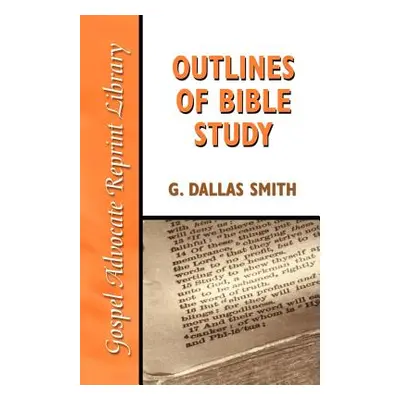 "Outlines of Bible Study: An Easy-To-Follow Guide to Greater Bible Knowledge" - "" ("Smith G. Da