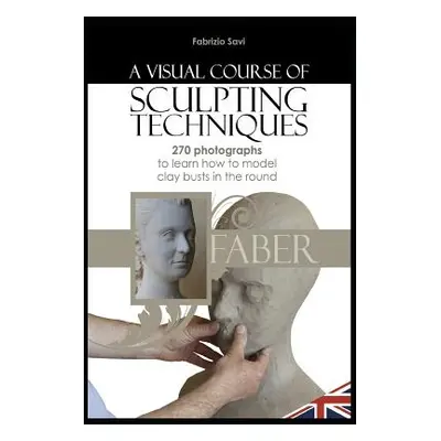 "A visual Course of Sculpting techniques: 270 photographs to learn how to model clay busts in th