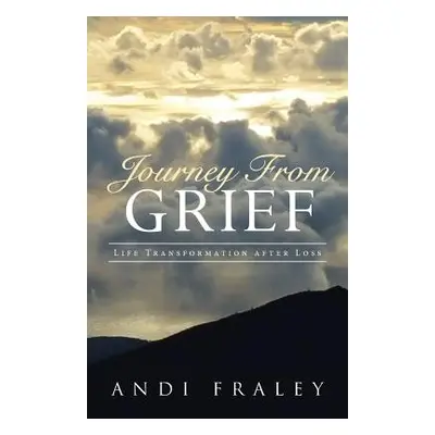 "Journey From Grief: Life Transformation after Loss" - "" ("Fraley Andi")