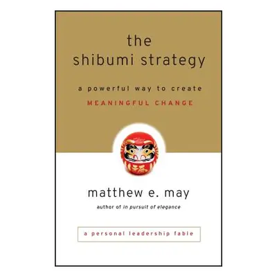 "The Shibumi Strategy: A Powerful Way to Create Meaningful Change" - "" ("May Matthew E.")