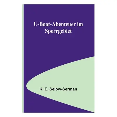 "U-Boot-Abenteuer im Sperrgebiet" - "" ("E. Selow-Serman K.")