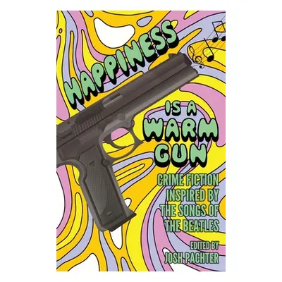 "Happiness Is a Warm Gun: Crime Fiction Inspired by the Songs of the Beatles" - "" ("Pachter Jos