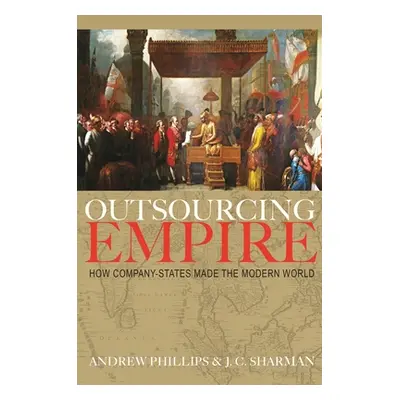 "Outsourcing Empire: How Company-States Made the Modern World" - "" ("Sharman J. C.")