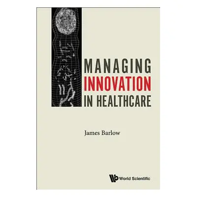 "Managing Innovation in Healthcare" - "" ("Barlow James")