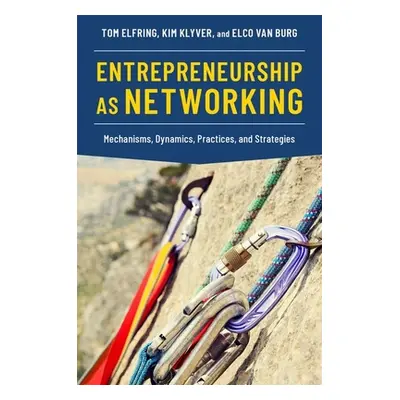 "Entrepreneurship as Networking: Mechanisms, Dynamics, Practices, and Strategies" - "" ("Elfring