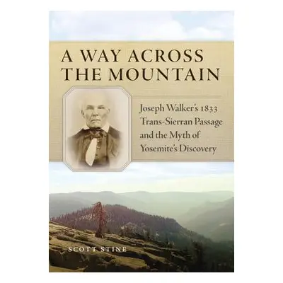 "A Way Across the Mountain: Joseph Walker's 1833 Trans-Sierran Passage and the Myth of Yosemite'