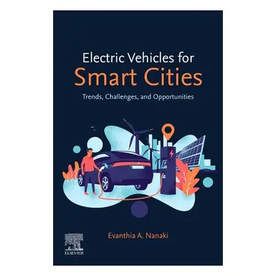 "Electric Vehicles for Smart Cities: Trends, Challenges, and Opportunities" - "" ("Nanaki Evanth