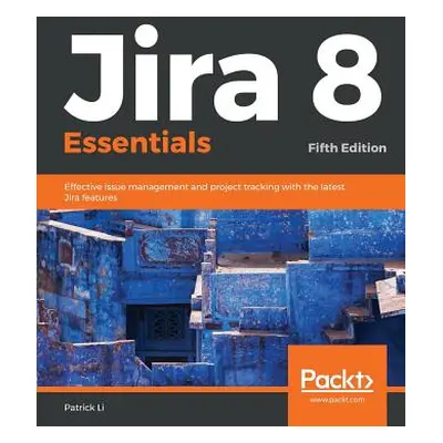 "Jira 8 Essentials" - "" ("Li Patrick")