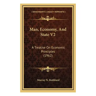 "Man, Economy, And State V2: A Treatise On Economic Principles (1962)" - "" ("Rothbard Murray N.