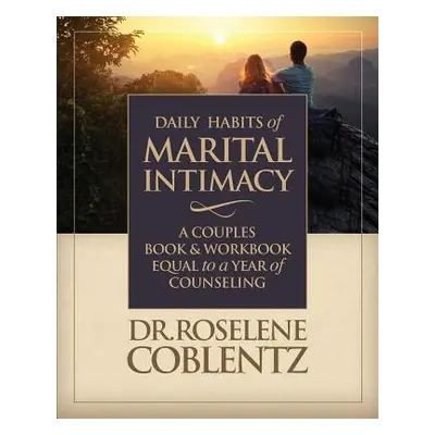 "Daily Habits of Marital Intimacy: A Marriage Book & Workbook Equal to a Year of Counseling" - "