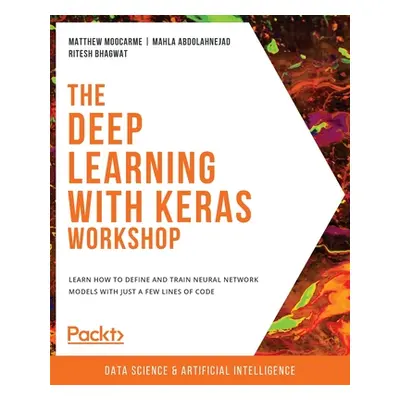 "The Deep Learning with Keras Workshop: Learn how to define and train neural network models with