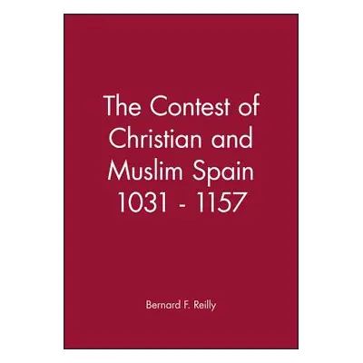 "The Contest of Christian and Muslim Spain 1031 - 1157" - "" ("Reilly Bernard F.")