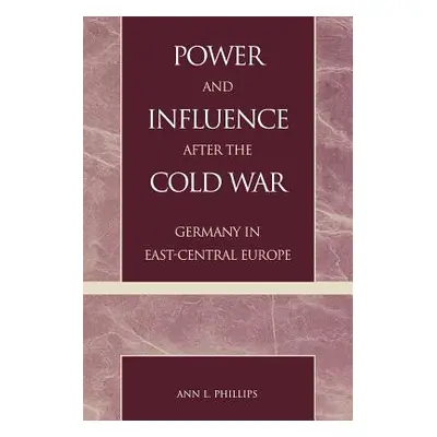 "Power and Influence after the Cold War: Germany in East-Central Europe" - "" ("Phillips Ann L."