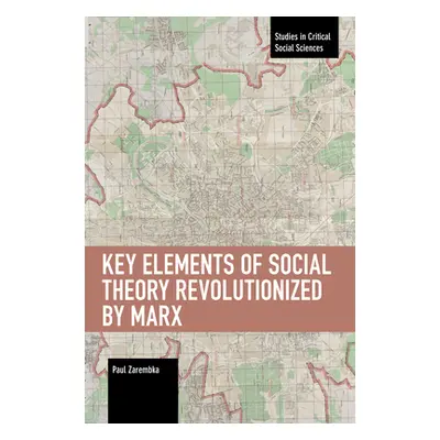 "Key Elements of Social Theory Revolutionized by Marx" - "" ("Zarembka Paul")