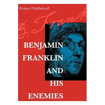 "Benjamin Franklin and His Enemies" - "" ("Middlekauff Robert")