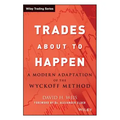 "Trades about to Happen: A Modern Adaptation of the Wyckoff Method" - "" ("Weis David H.")