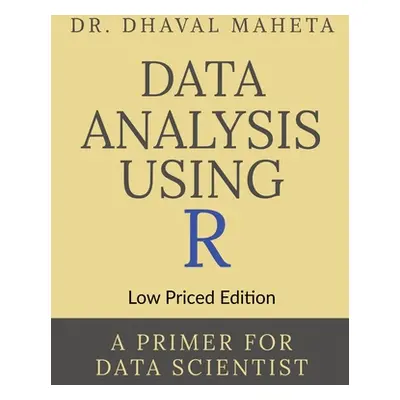 "Data Analysis Using R (Low Priced Edition): A Primer for Data Scientist" - "" ("Dr Dhaval Mahet